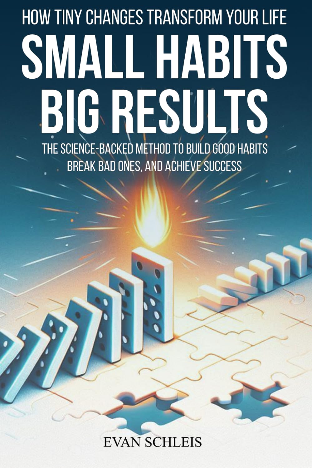Small Habits Big Results: How Tiny Changed Transform Your Life - The Science-Backed Method to Build Good Habits, Break Bad Ones, and Achieve Success (Small Shifts, Big Change)