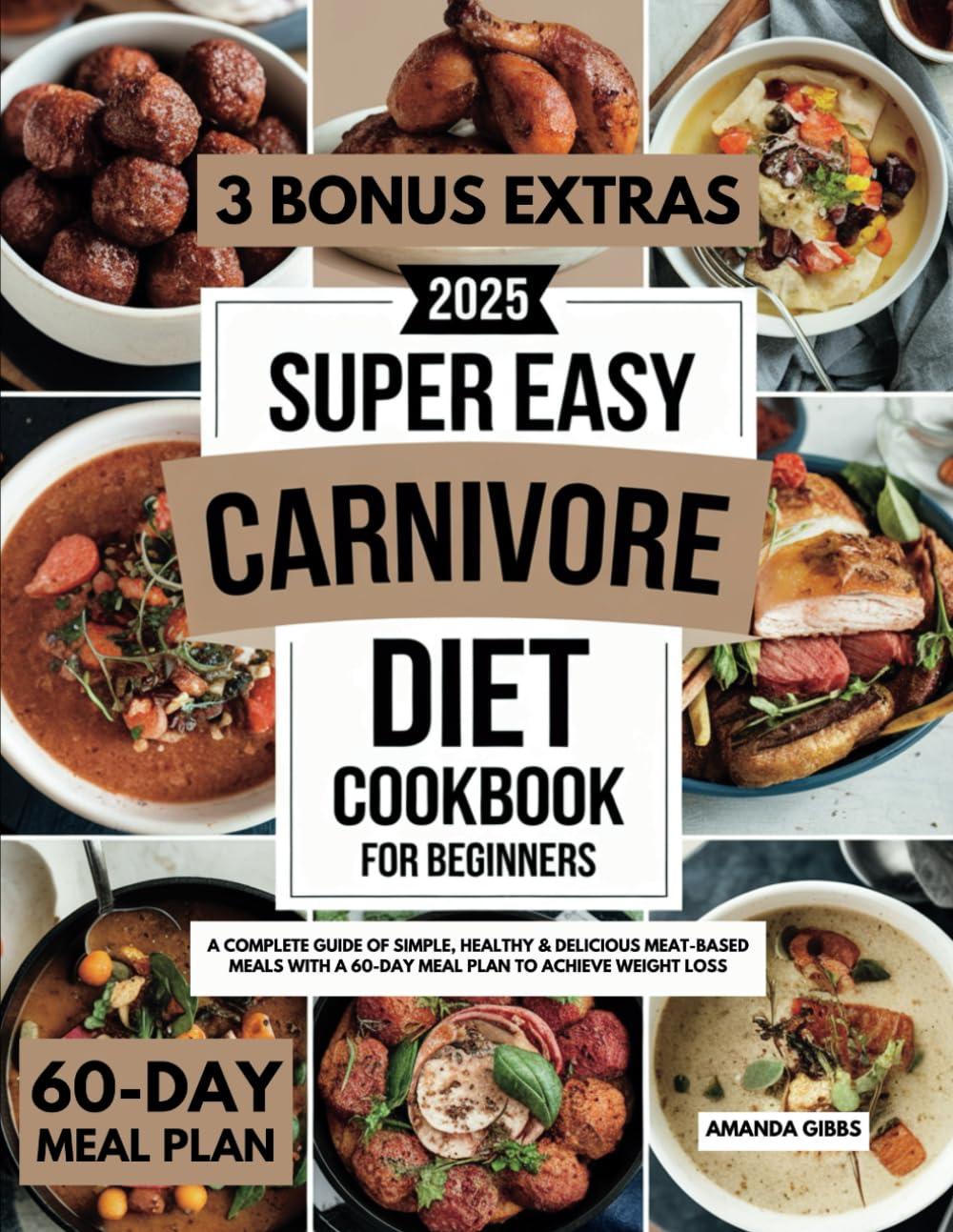 2025 Super Easy Carnivore Diet Cookbook for Beginners: A Complete Guide of Simple, Healthy & Delicious Meat-Based Meals with A 60-Day Meal Plan to Achieve Weight Loss
