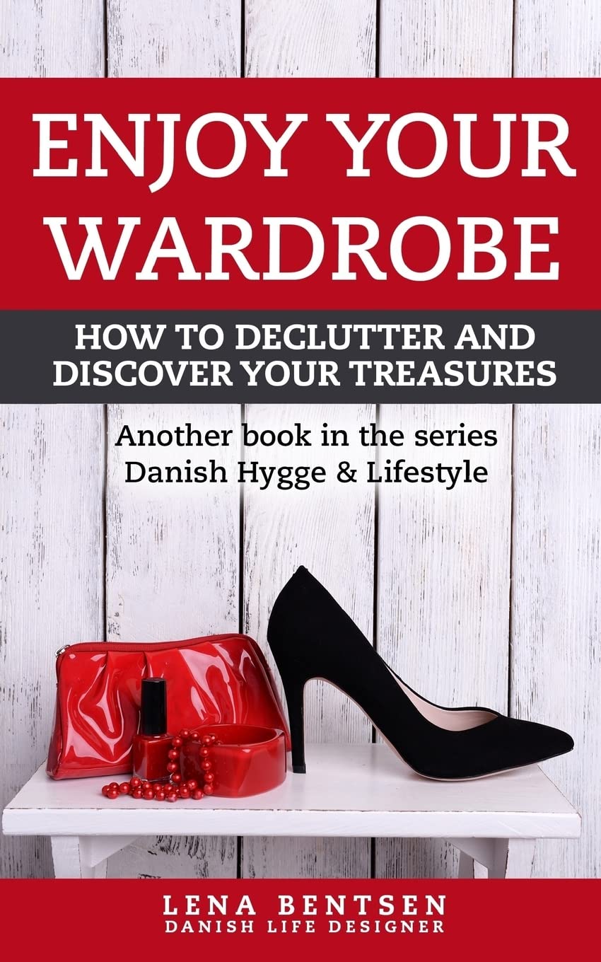 Enjoy Your Wardrobe: How to declutter and discover your treasures: Volume 2 (Danish Hygge & Lifestyle)