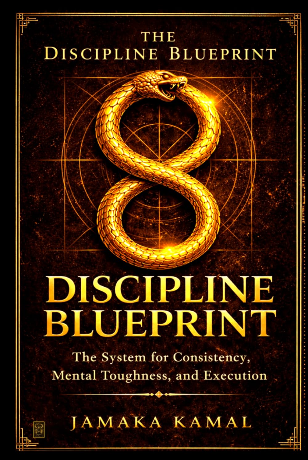 The Discipline Blueprint: The System for Consistency, Mental Toughness, and Execution