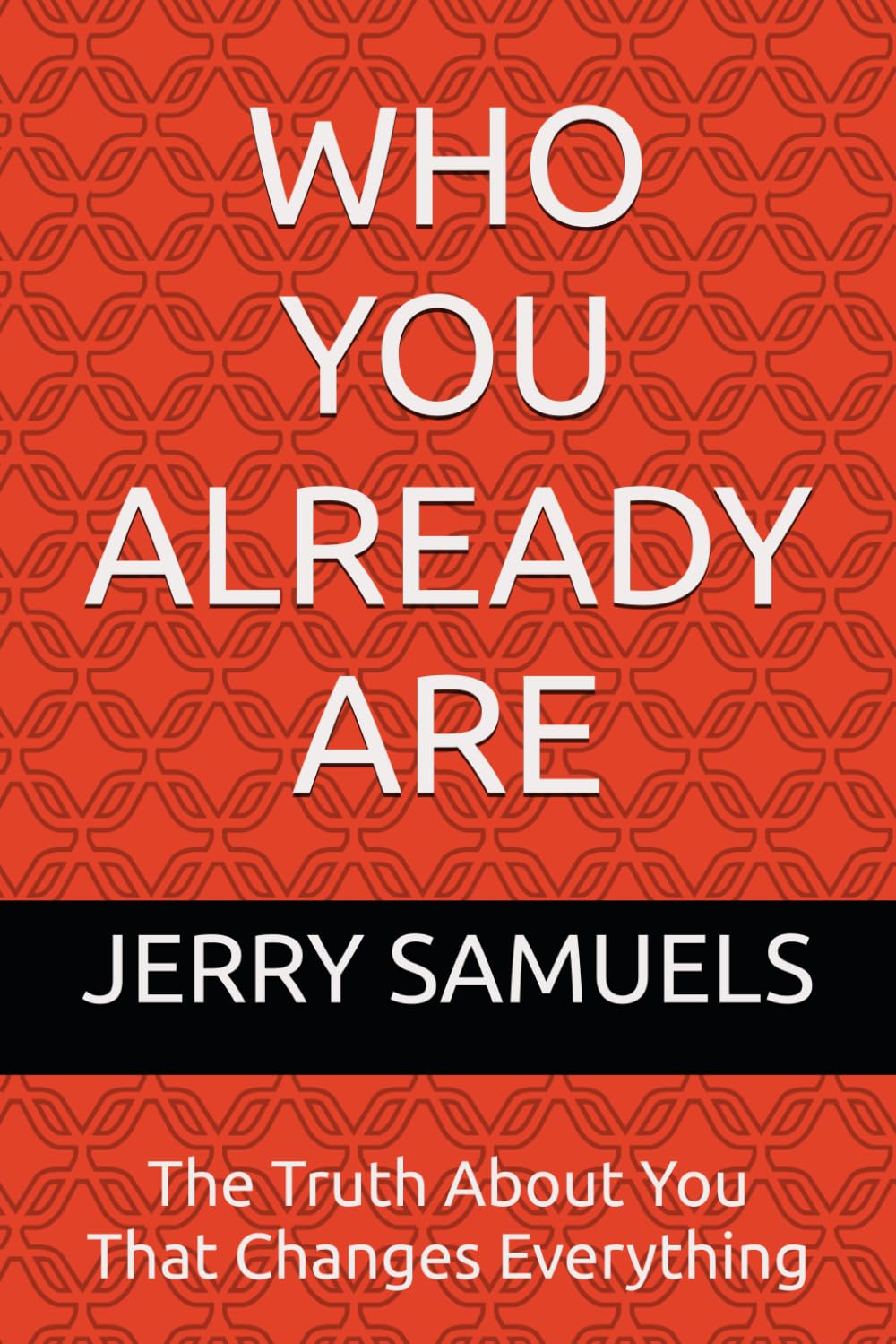 WHO YOU ALREADY ARE: The Truth About You That Changes Everything