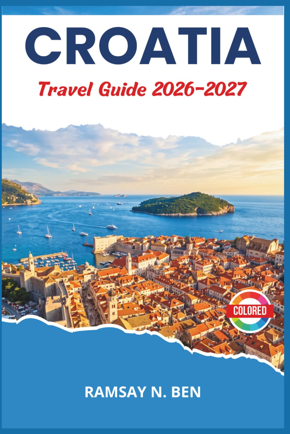 CROATIA TRAVEL GUIDE 2026–2027: Itineraries for the Dalmatian Coast, Plitvice Lakes, Hvar, Korcula, Istria, and Zagreb with Accommodation and Dining Recommendations