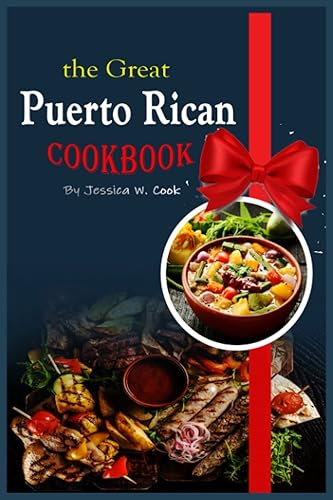 The great Puerto Rican CookBook: Over 300 Easy, Quick, Delicious, Essential, Authentic, and Most Popular Recipes to Keep You and Your Family stay Healthy.