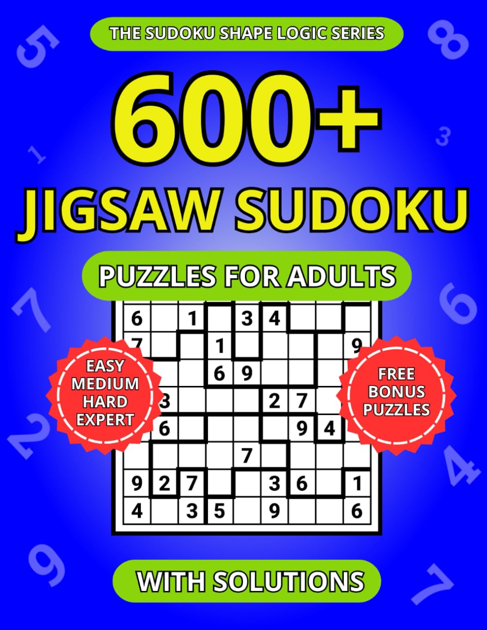 600+ Jigsaw Sudoku Puzzles for Adults: A Book of Easy, Medium, Hard and Expert Irregular Sudoku with Solutions (The Sudoku Shape Logic Series)