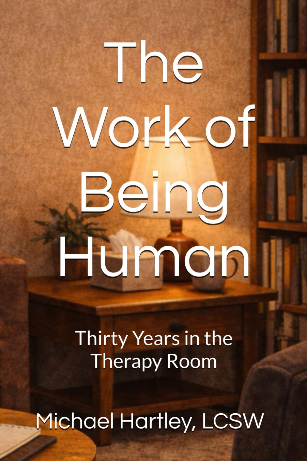 The Work of Being Human: Thirty Years in the Therapy Room