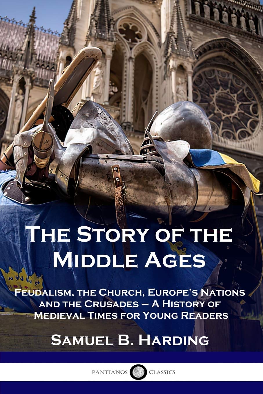 The Story of the Middle Ages: Feudalism, the Church, Europe's Nations and the Crusades - A History of Medieval Times for Young Readers
