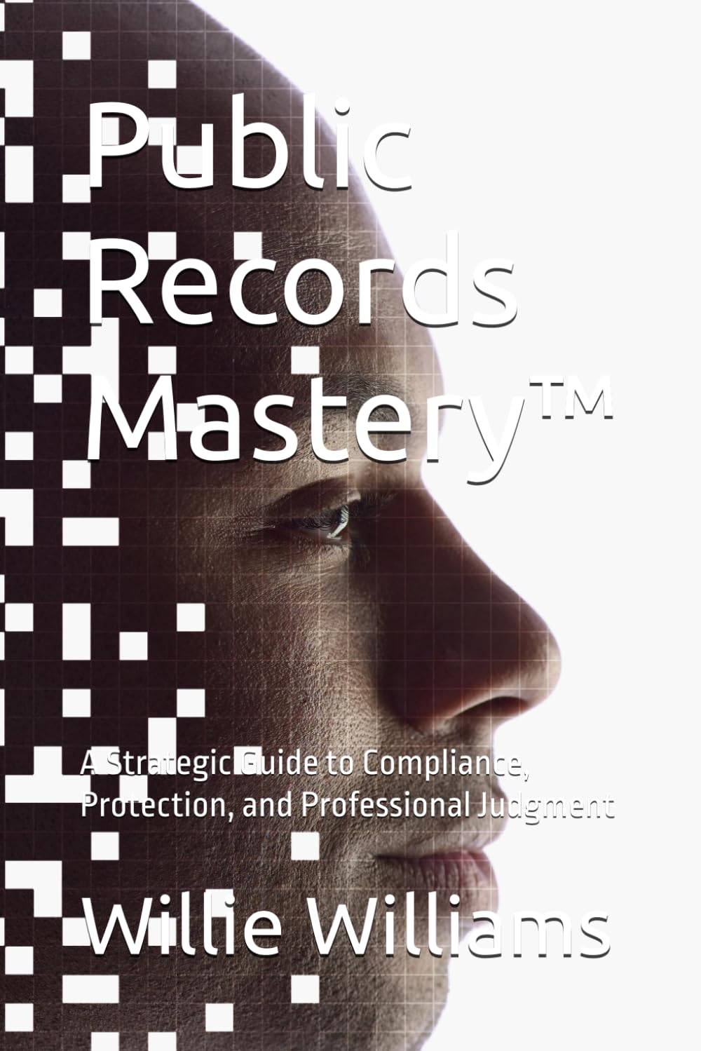 Public Records Mastery™: A Strategic Guide to Compliance, Protection, and Professional Judgment