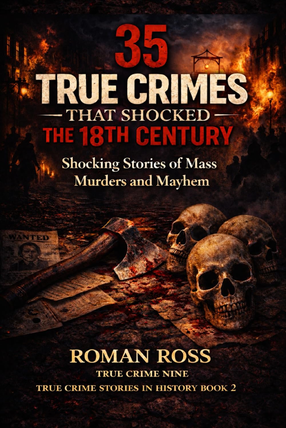 35 True Crimes That Shocked the 18th Century: Shocking Stories of Mass Murders and Mayhem (True Crime Stories in History)