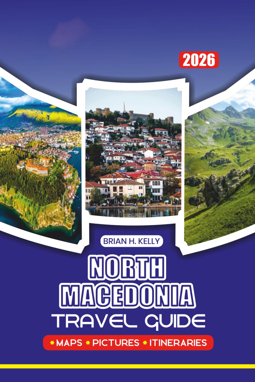 NORTH MACEDONIA TRAVEL GUIDE 2026: Insider Tips, Itineraries, Accommodation, Local Cuisine, and Must-See Attractions for Every Traveler