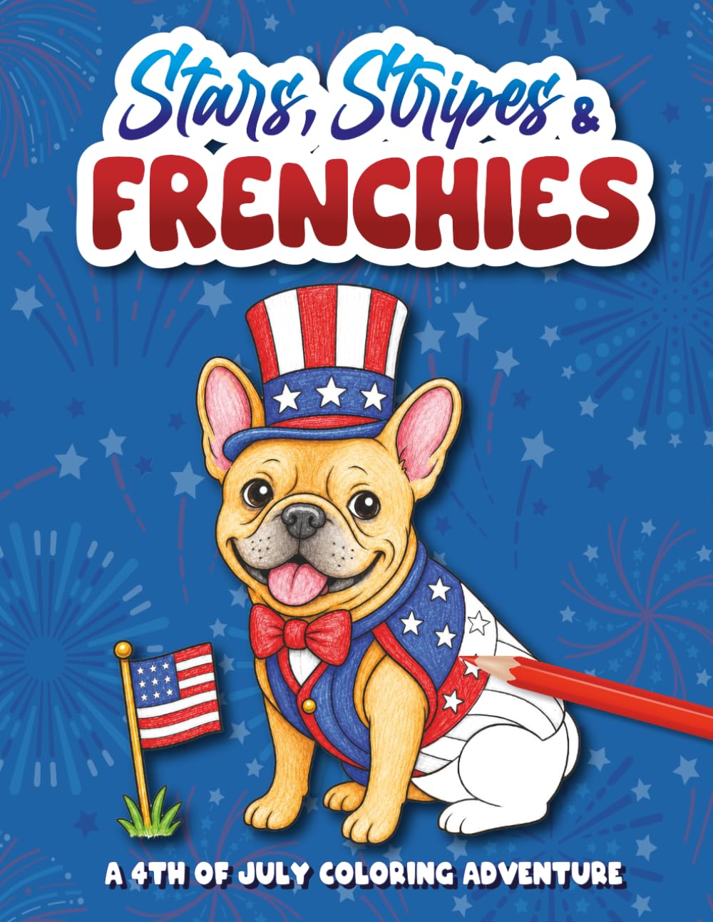 Stars, Stripes & Frenchies: A Patriotic French Bulldog Coloring Story for Kids, Families & Dog Lovers