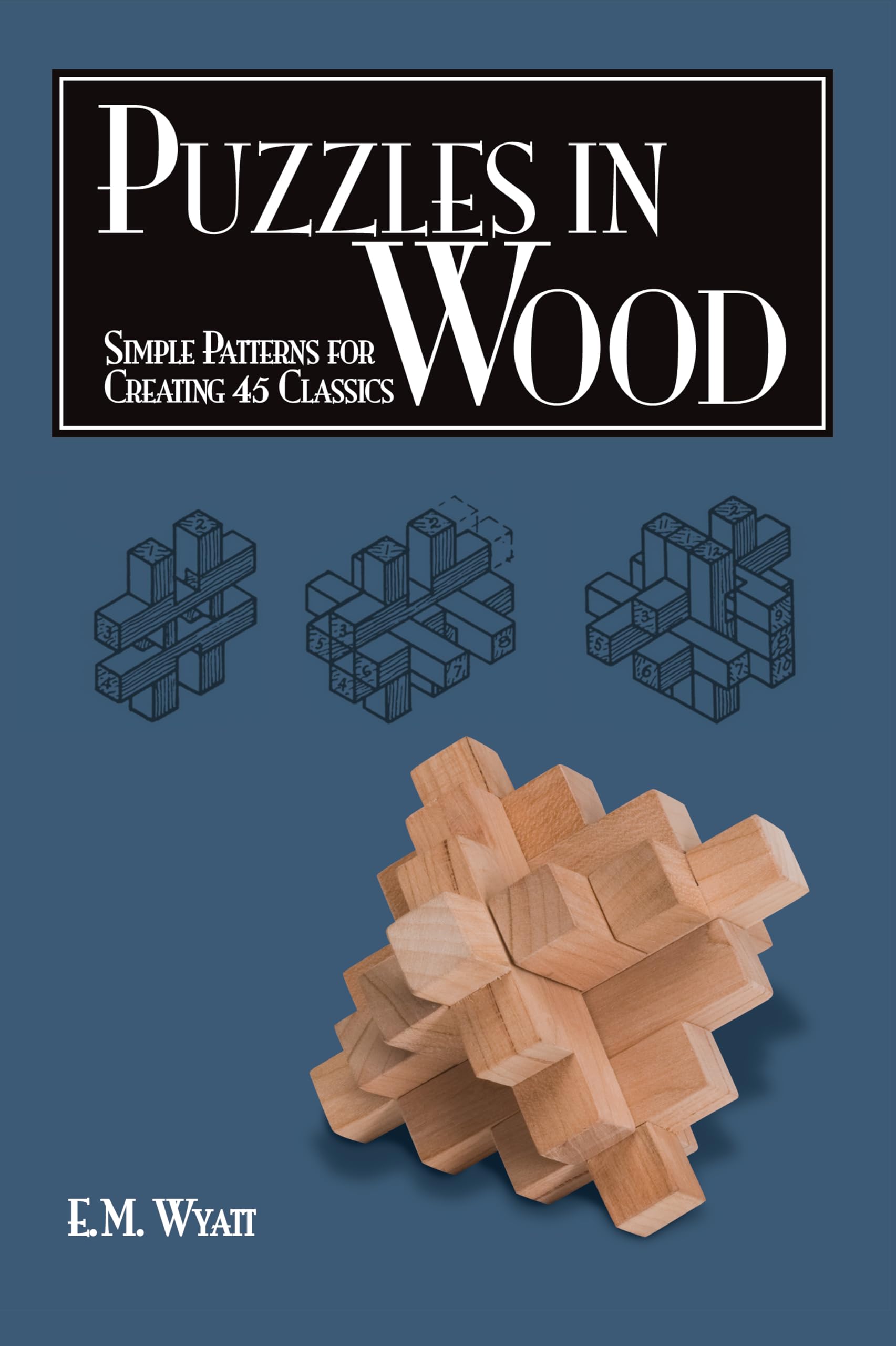 Puzzles in Wood: Simple Patterns for Creating 45 Classics (Fox Chapel Publishing) Engaging Designs to Challenge Woodworkers - Puzzles Kids and Adults Love: Links, Cubes, Banks, and More