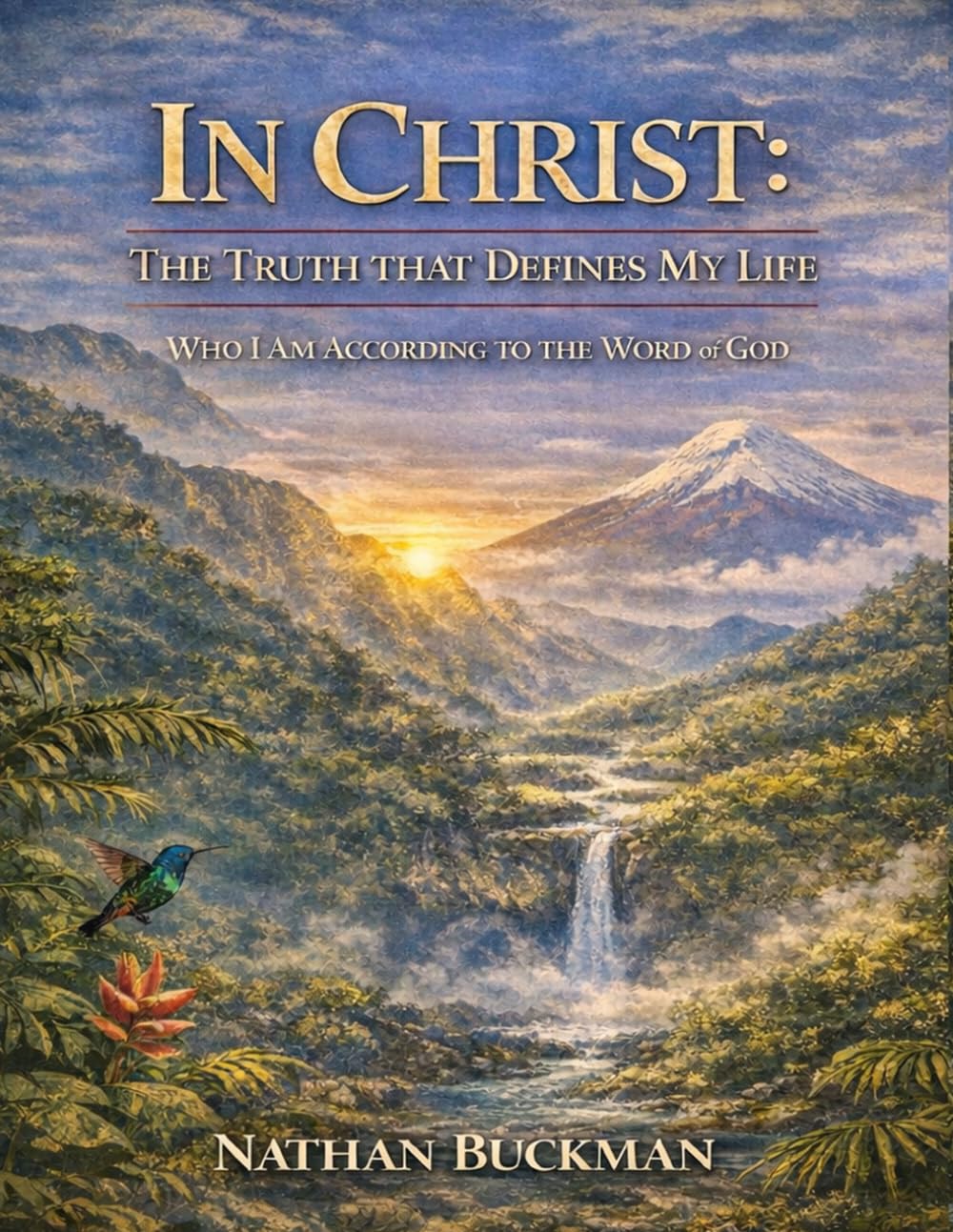 In Christ: The Truth That Defines My Life: Who I Am According To The Word Of God
