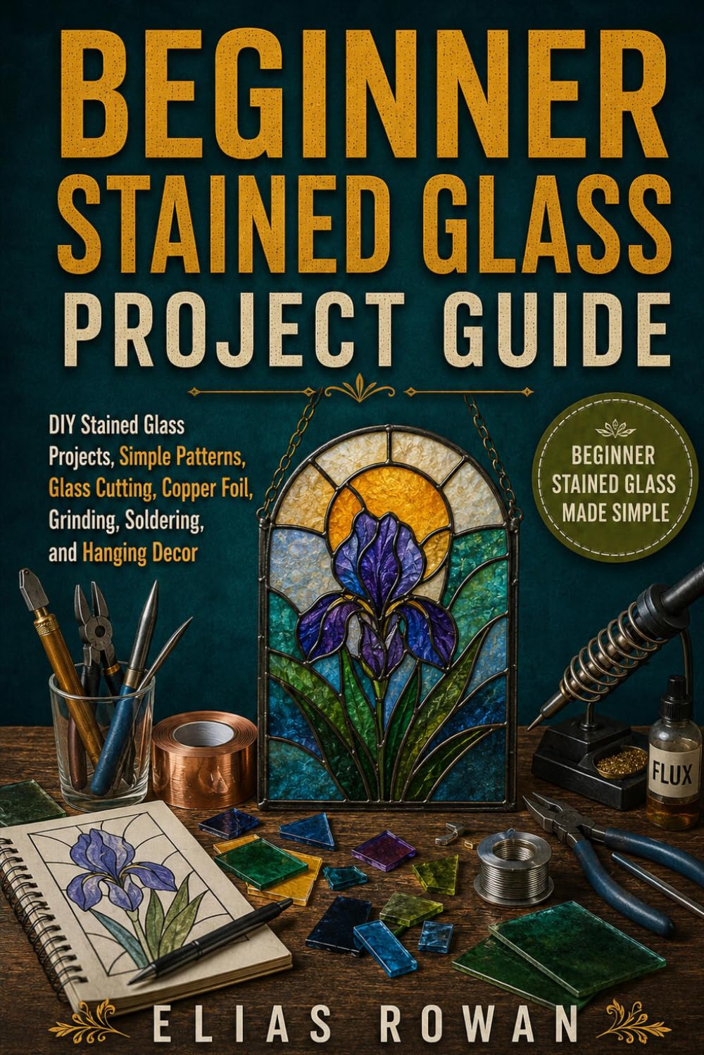Beginner Stained Glass Project Guide: DIY Stained Glass Projects, Simple Patterns, Glass Cutting, Copper Foil, Grinding, Soldering, and Hanging Decor