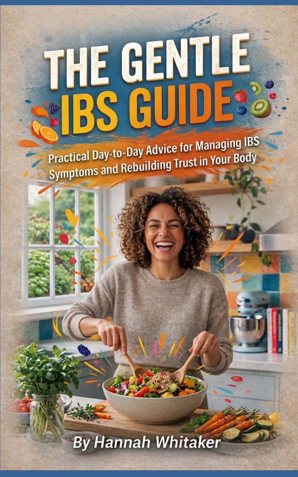 The Gentle IBS Guide: Practical Day-to-Day Advice for Managing IBS Symptoms and Rebuilding Trust in Your Body