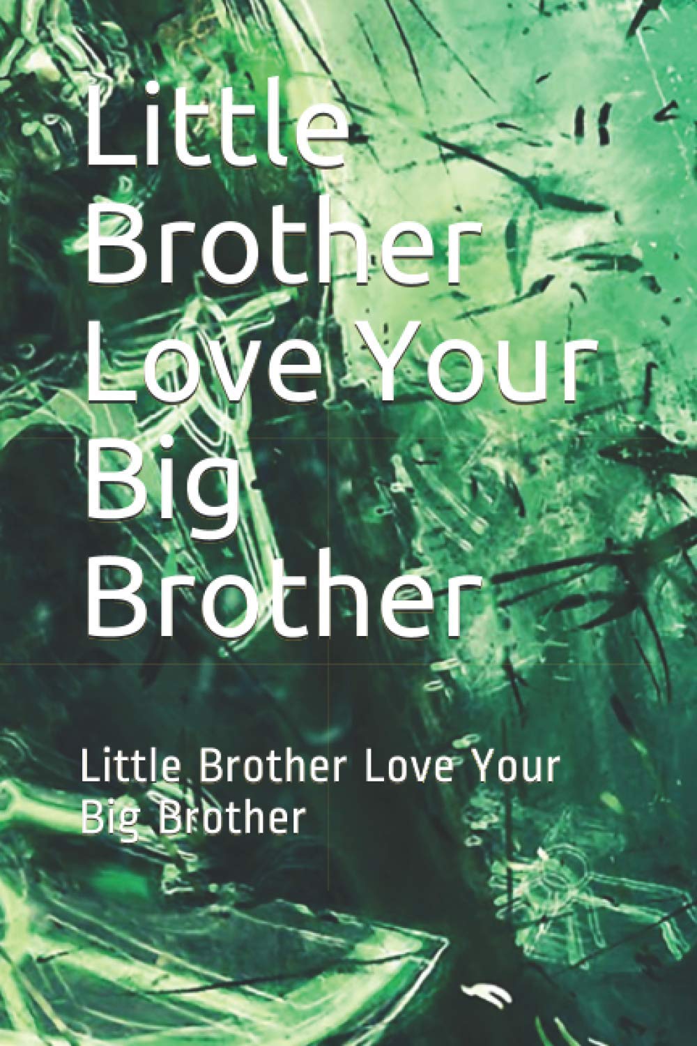 Little Brother Love Your Big Brother: Little Brother Love Your Big Brother