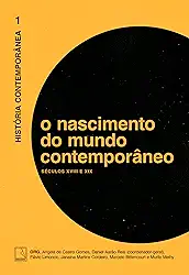 História Contemporânea: O nascimento do mundo contemporâneo (Vol. 1): Séculos XVIII e XIX