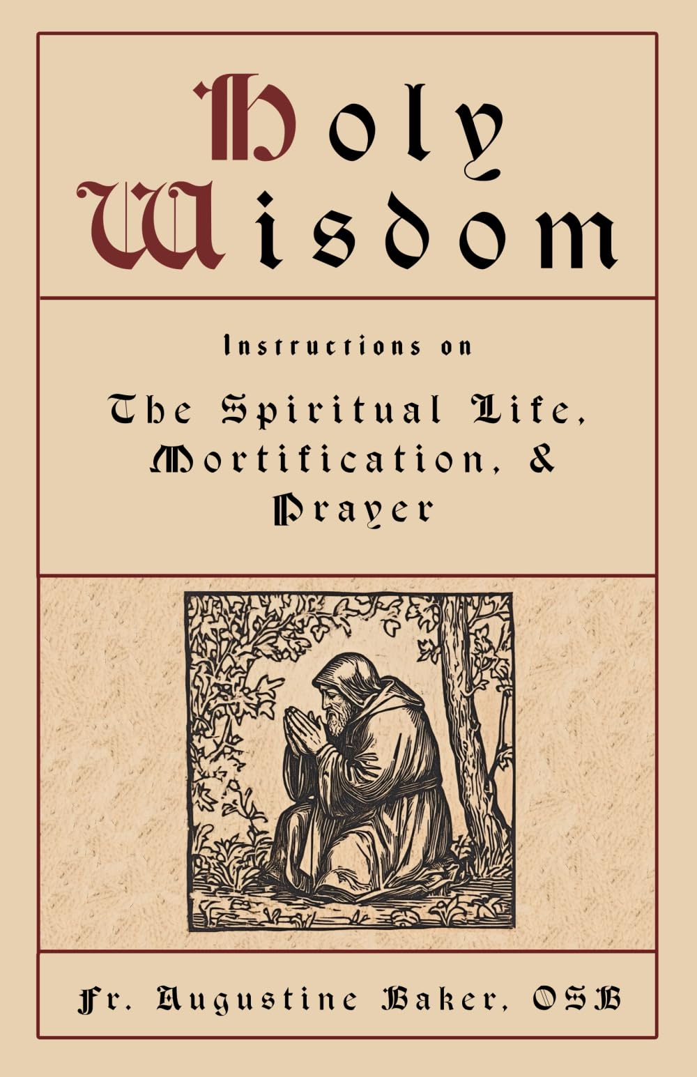 Holy Wisdom: Instructions on the Spiritual Life, Mortification, and Prayer