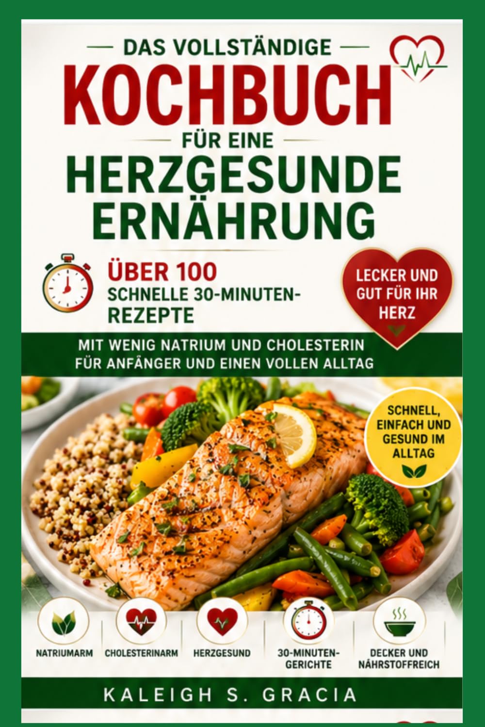 Das vollständige herzgesunde Kochbuch: 100+ schnelle 30-minütige Rezepte mit wenig Natrium und Cholesteringehalt für