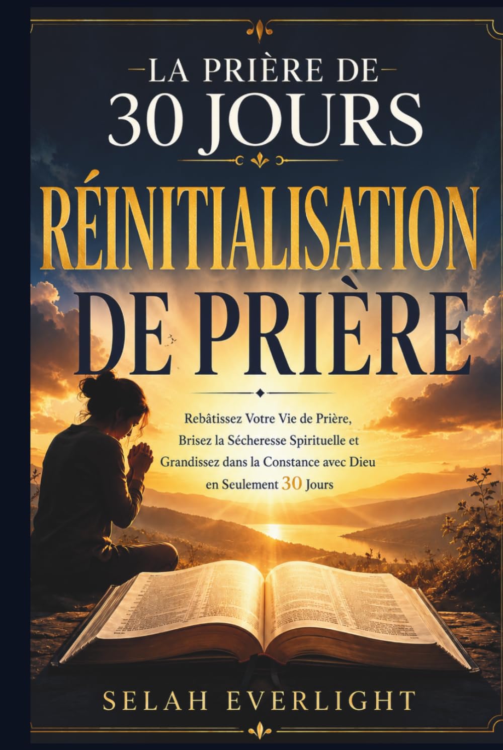 LA PRIÈRE DE 30 JOURS RÉINITIALISATION DE PRIÈRE: Reconstruisez votre vie de prière, rompez la sécheresse spirituelle et développez une relation constante avec Dieu en seulement 30 jours.