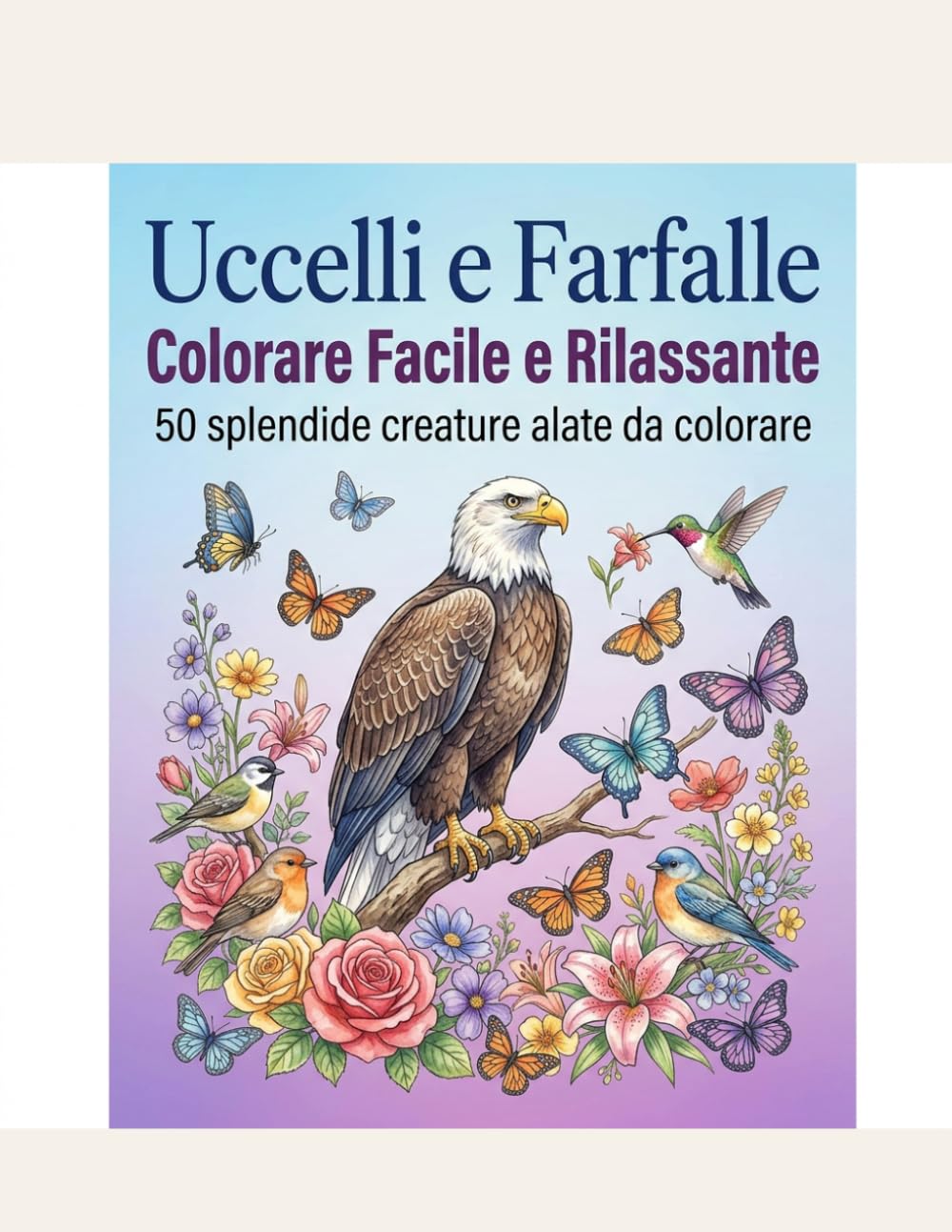 Uccelli e Farfalle: Colorare Facile e Rilassante: 50 Splendide Creature Alate - Disegni semplici e rilassanti