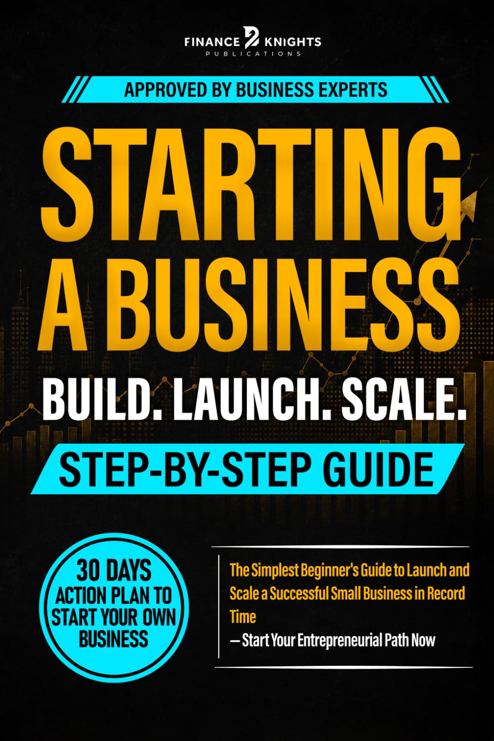Starting a Business Step-by-Step Guide: The Simplest Beginner's Guide to Launch and Scale a Successful Small Business in Record Time — Start Your Entrepreneurial Path Now