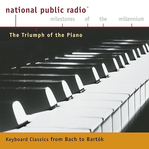 NPR Milestones of the Millennium The Triumph of the Piano - From Bach to Bartok