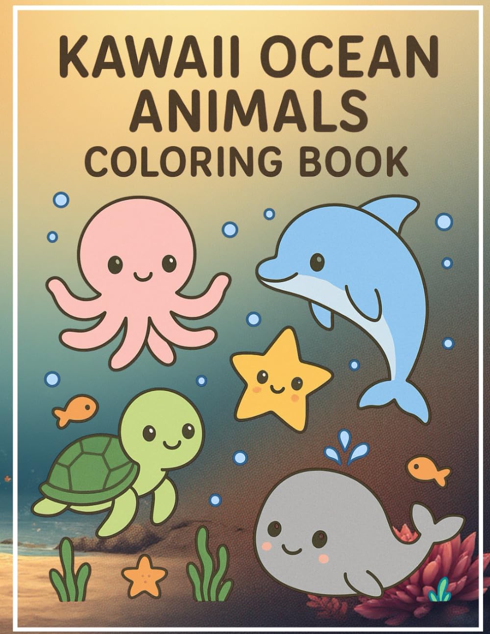 Kawaii Ocean Animals Coloring Book for Kids Ages 4-8: Adorable Sea Creatures Coloring Pages for Boys and Girls | Cute Octopus, Dolphin, Turtle, Whale & More!