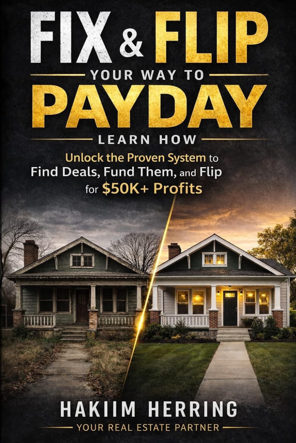 Fix & Flip Your Way to Payday: Learn How to Unlock the Proven System to Find Deals, Fund Them, and Flip for $50K+ Profits