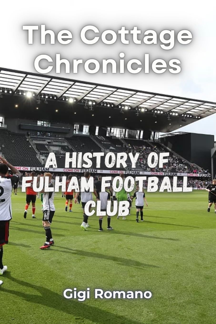 The Cottage Chronicles: A History of Fulham Football Club