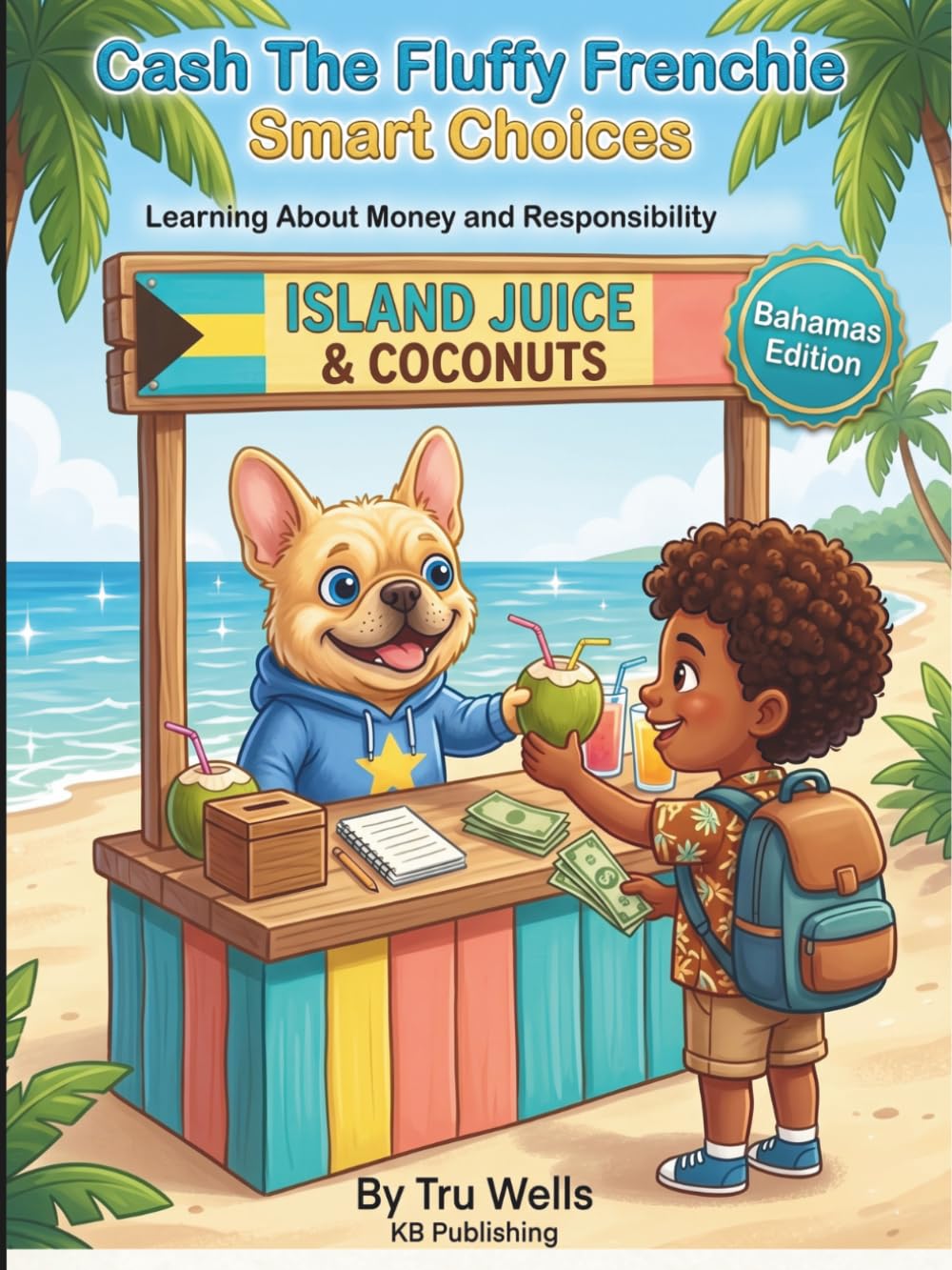 Cash the Fluffy Frenchie: Smart Choices (Bahamas Edition): Learning About Money & Responsibility (Adventures With Cash The Fluffy Frenchie)