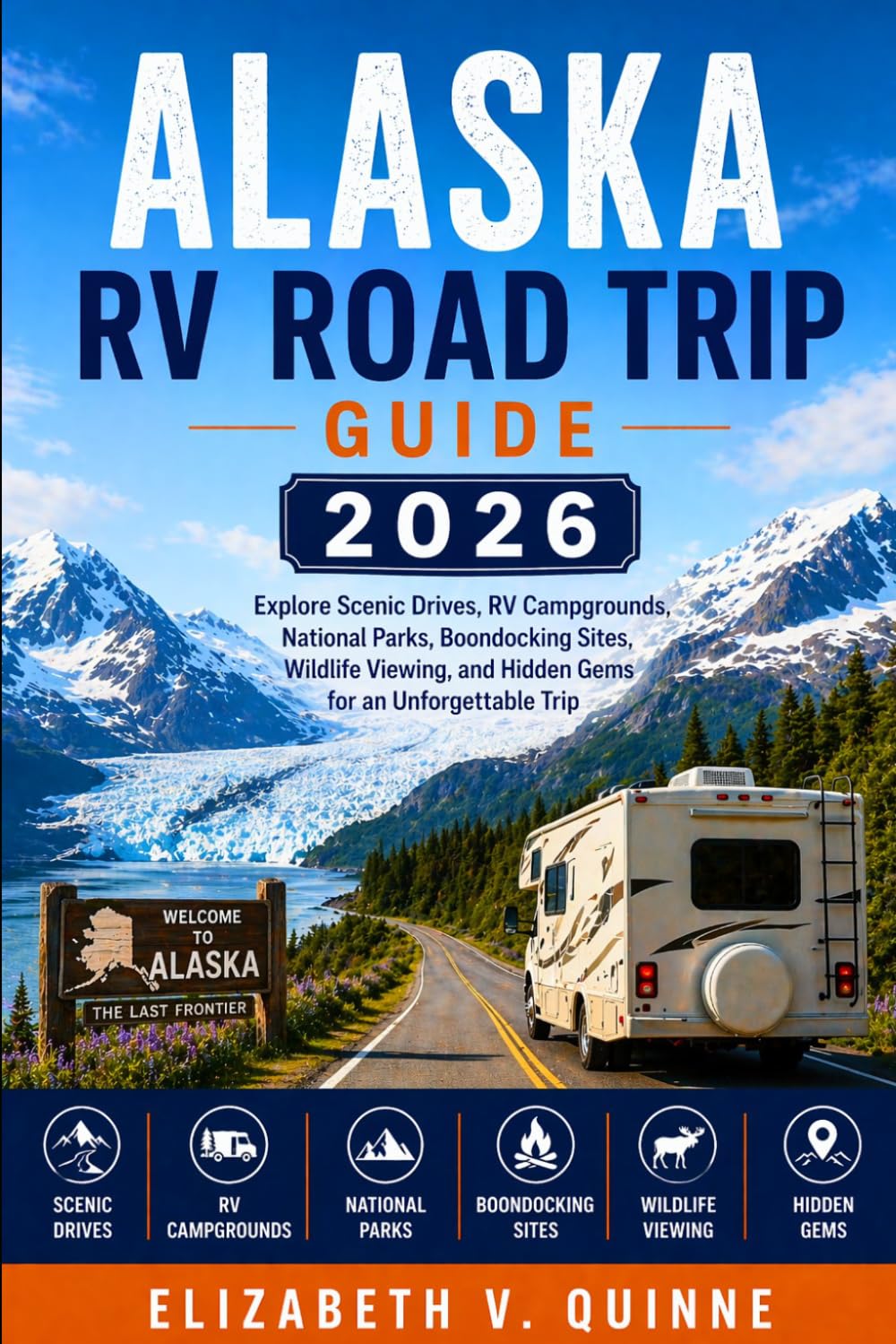 Alaska RV Road Trip Guide 2026: Explore Scenic Drives, RV Campgrounds, National Parks, Boondocking Sites, Wildlife Viewing, and Hidden Gems for an Unforgettable Trip