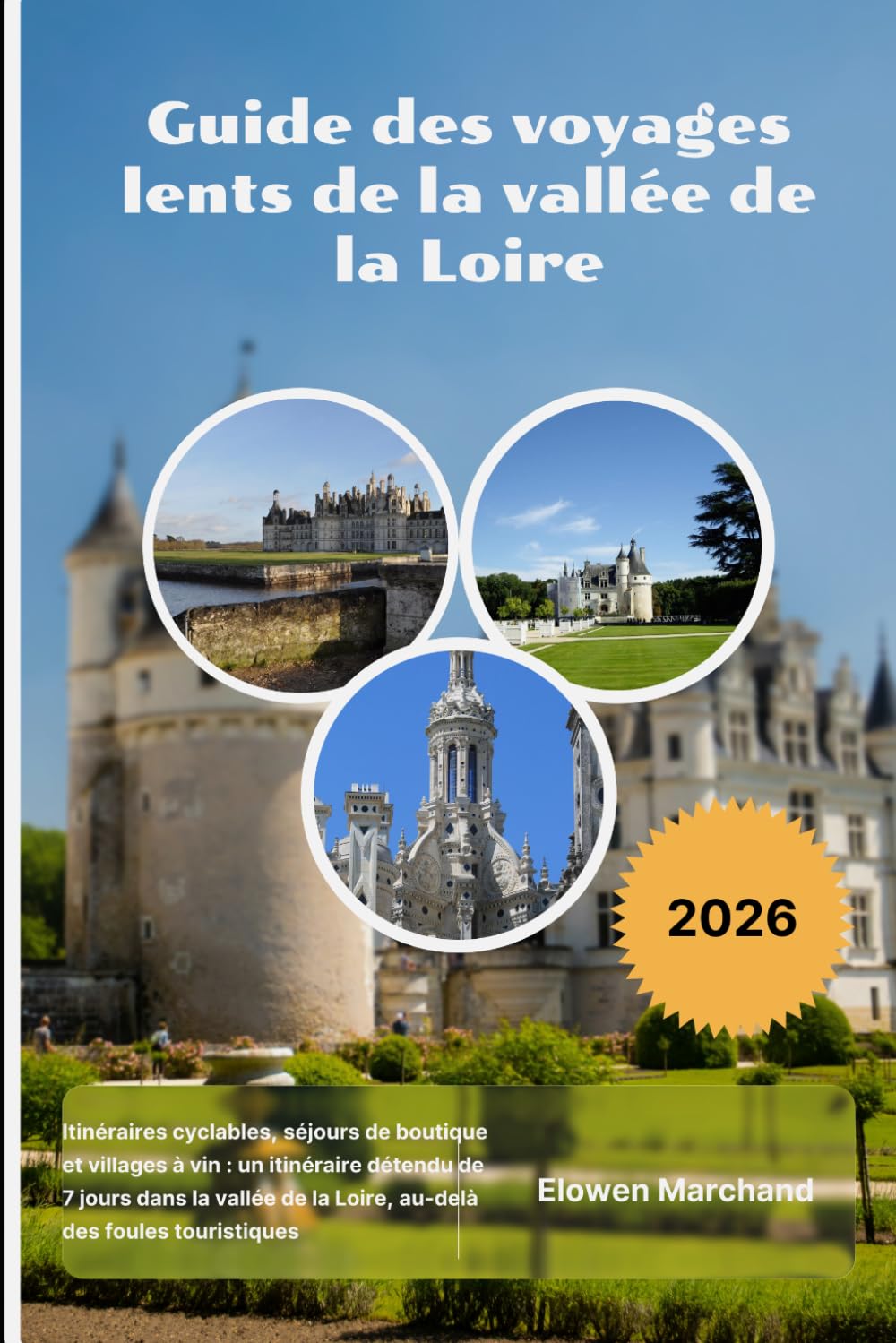 Guide des voyages lents de la vallée de la Loire 2026: Itinéraires cyclables, séjours de boutique et villages à vin : un itinéraire détendu de 7 jours ... de la Loire, au-delà des foules touristiques