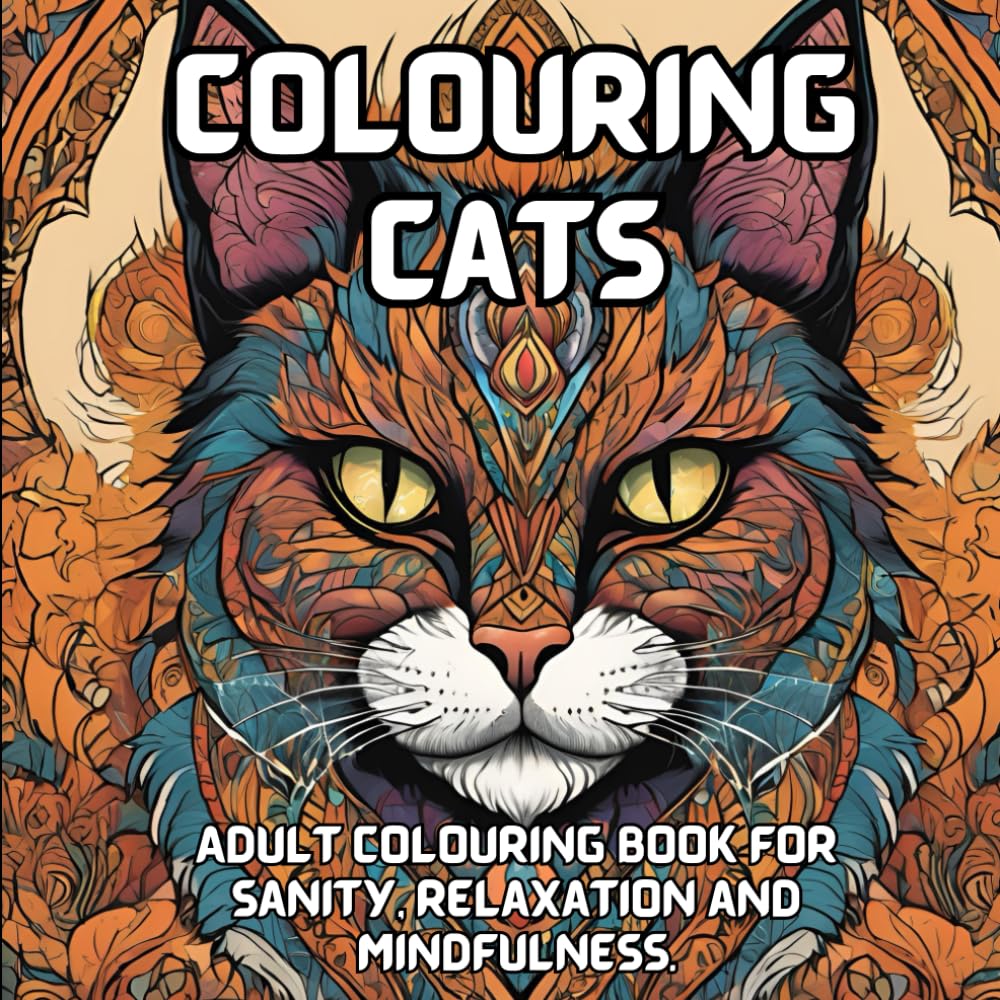 Colouring Cats: Adult colouring book for sanity, relaxation and mindfulness.