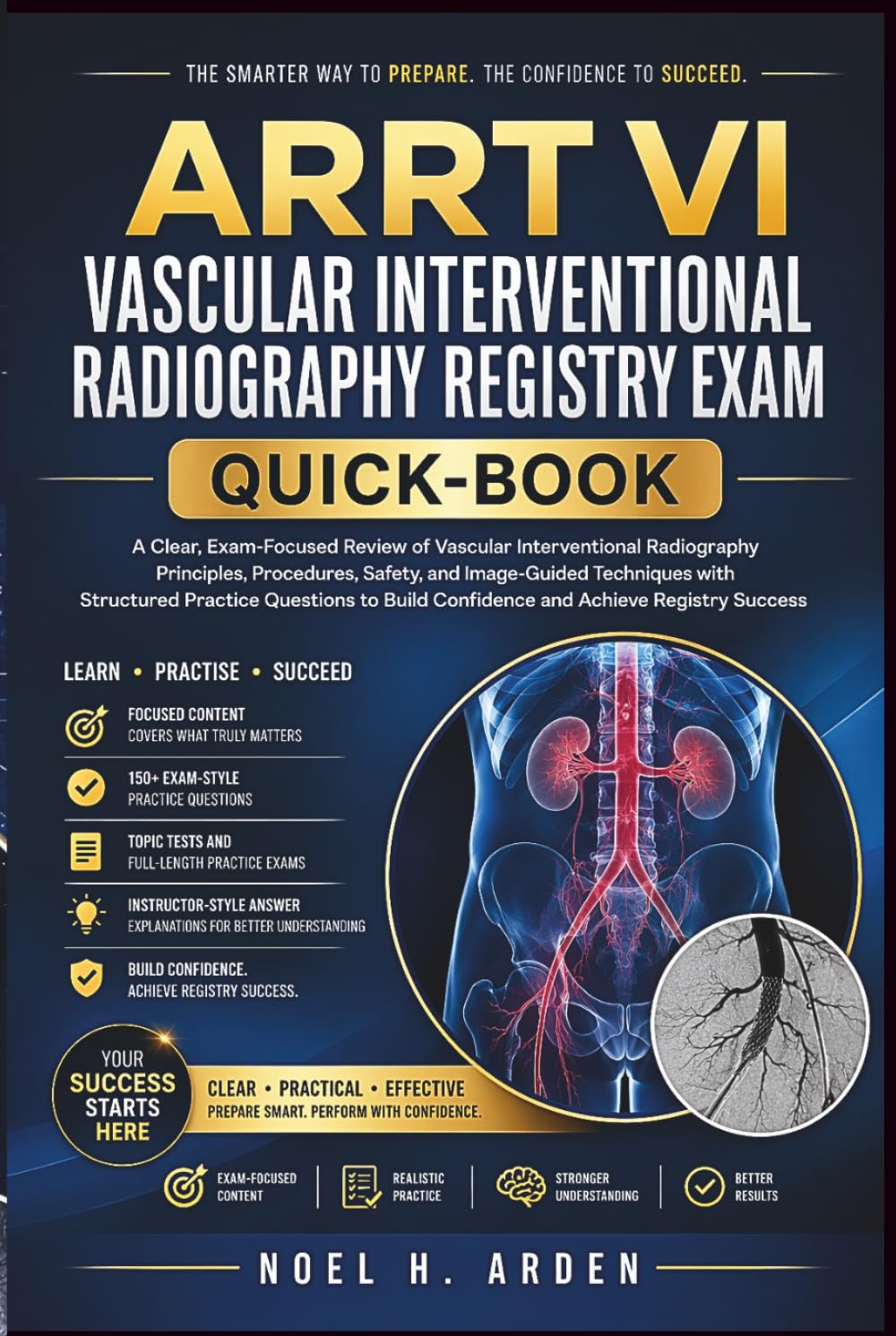 ARRT VI VASCULAR INTERVENTIONAL RADIOGRAPHY REGISTRY EXAM QUICK-BOOK: A Clear, Exam-Focused Review of Vascular Interventional Radiography Principles, ... Practice Questions to Build Confidence