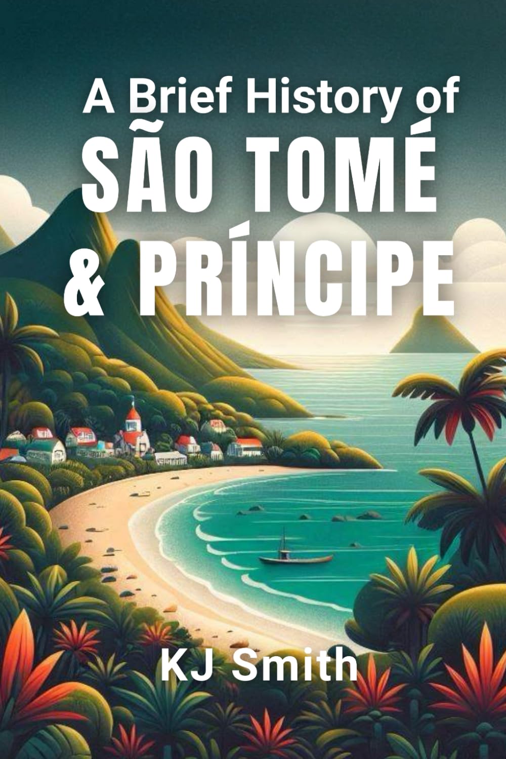 A Brief History of São Tomé and Príncipe (A Brief History - Around the World Edition)