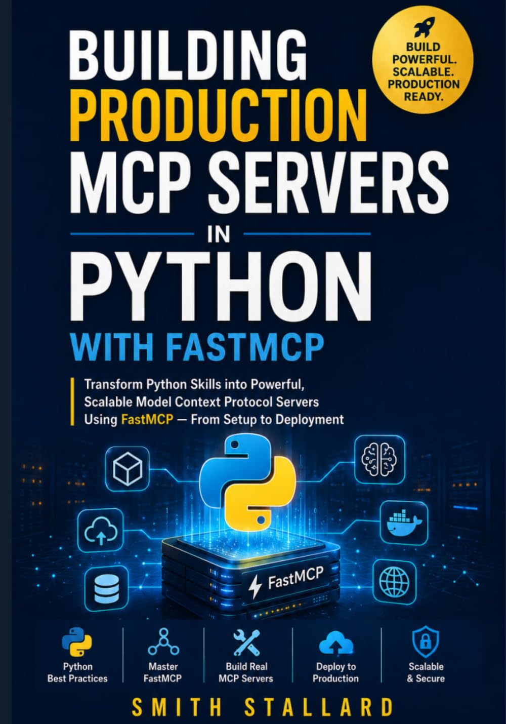 Building Production MCP Servers in Python with FastMCP: Transform Python Skills into Powerful, Scalable Model Context Protocol Servers Using FastMCP — From Setup to Deployment