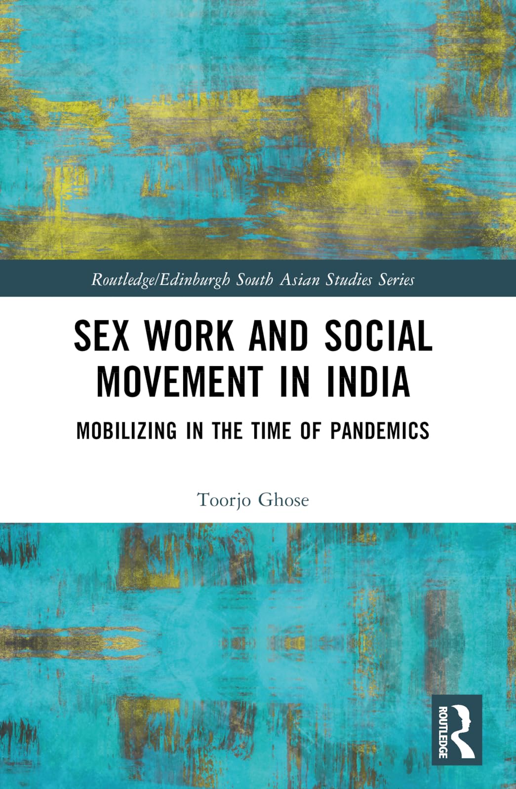 Sex Work and Social Movement in India: Mobilizing in the Time of Pandemics (Routledge/Edinburgh South Asian Studies Series)