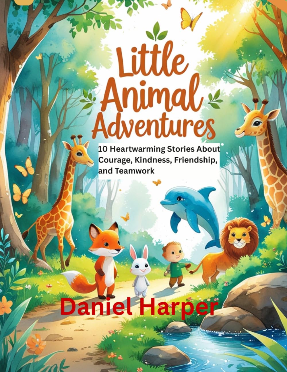 Little Animal Adventures: 10 Heartwarming Stories About Courage, Kindness, Friendship, and Teamwork