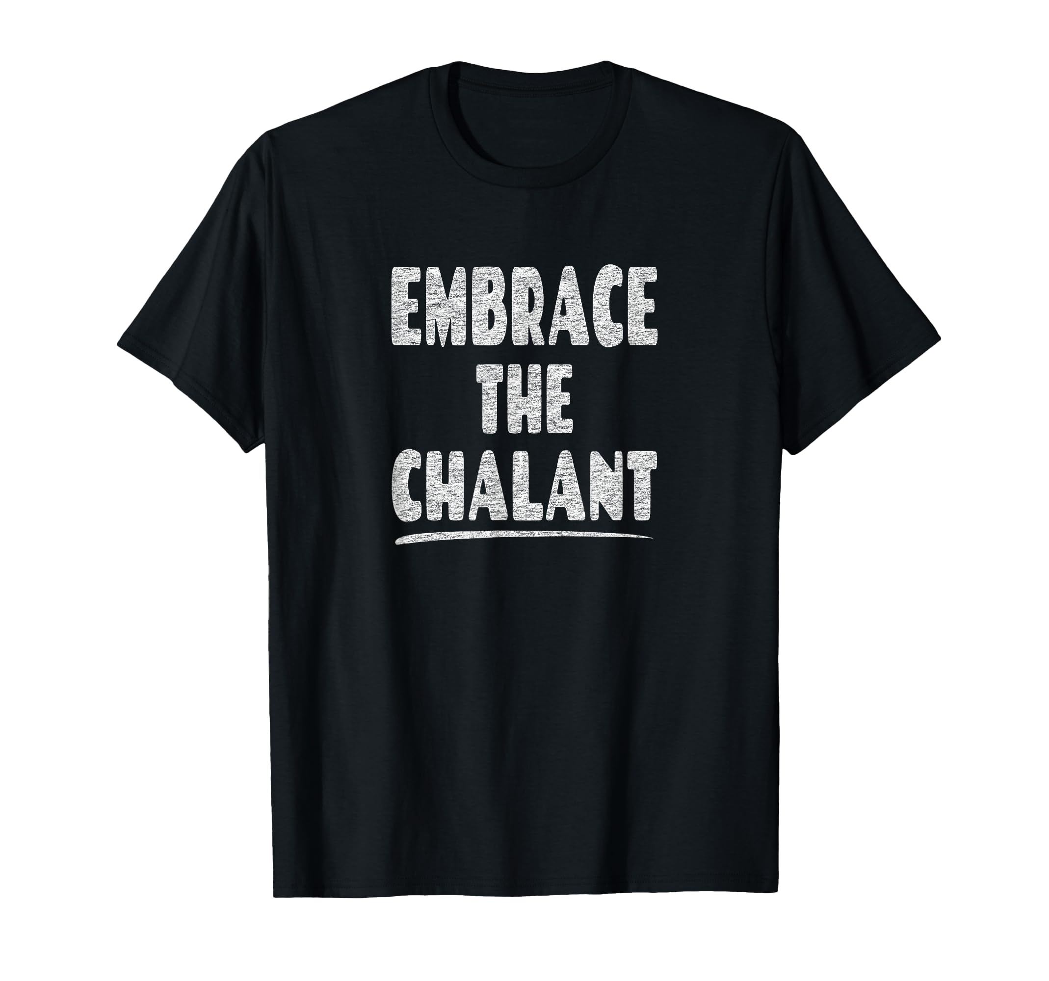 Embrace The Chalant - Funny Enthusiastic and Anxious Saying T-Shirt