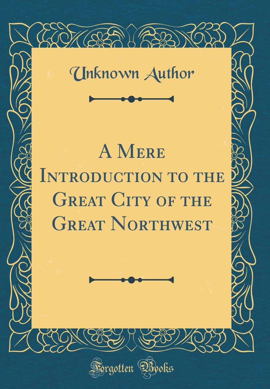A Mere Introduction to the Great City of the Great Northwest (Classic Reprint)      Hardcover – February 22, 2018