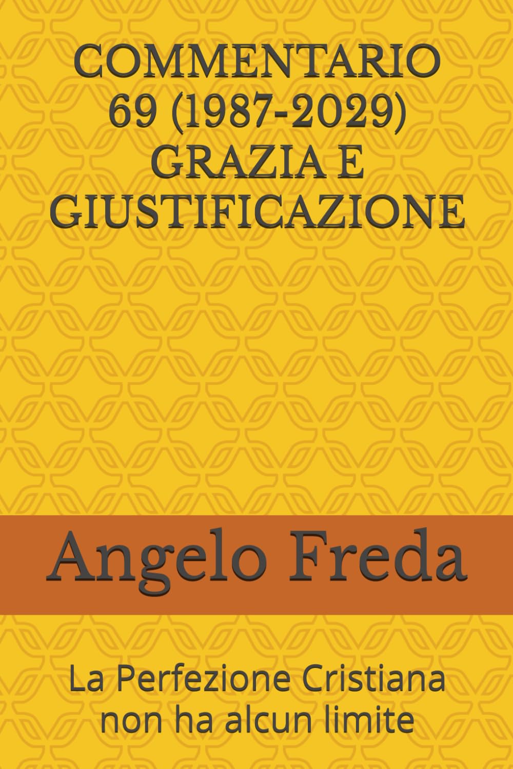 COMMENTARIO 69 (1987-2029) GRAZIA E GIUSTIFICAZIONE: La Perfezione Cristiana non ha alcun limite (COMMENTARIO AL CATECHISMO DELLA CHIESA CATTOLICA)