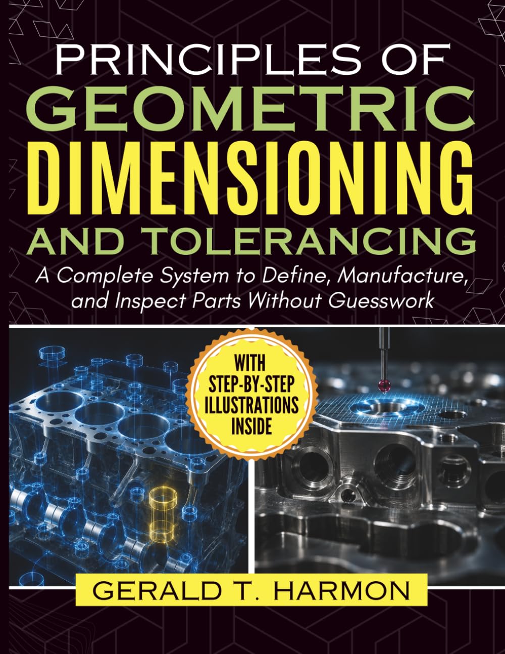 Principles of Geometric Dimensioning and Tolerancing: A Complete System to Define, Manufacture, and Inspect Parts Without Guesswork