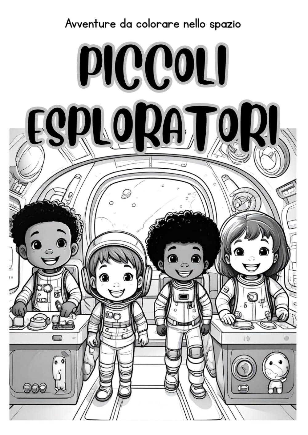 PICCOLI ESPLORATORI: Avventure da colorare nello spazio Libro da Colorare per Bambini 3-6 Anni Astronauti Felici nello Spazio | Disegni Grandi e Semplici | Coloring Book Educativo e Divertente