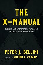 The X-Manual: Exousia--A Comprehensive Handbook on Deliverance and Exorcism