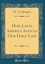 How Latin America Affects Our Daily Life (Classic Reprint)