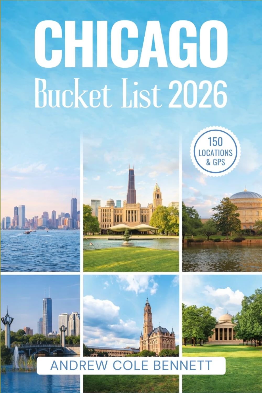 CHICAGO BUCKET LIST: 150 Essential Experiences - Insider GPS, Best Seasons, Costs, Transit & Where Locals Eat (Bucket List Library)