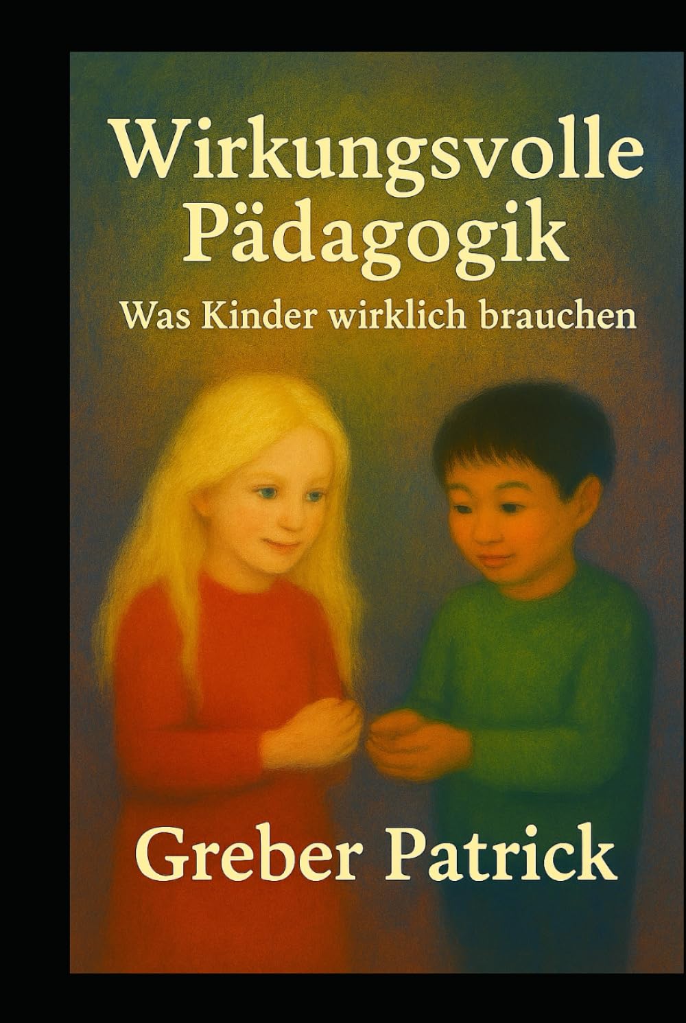 Wirkungsvolle Pädagogik - Was Kinder wirklich brauchen: Fragen und Antworten aus der Praxis