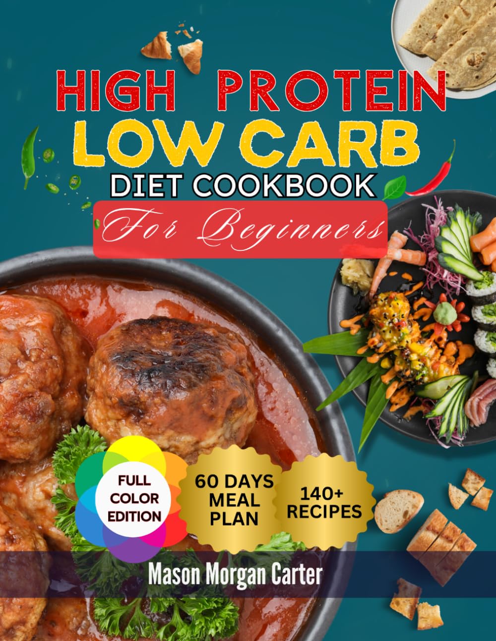 HIGH PROTEIN LOW CARB DIET COOKBOOK FOR BEGINNERS: A Simple High-Protein Low-Carb Cookbook with 140 Flavorful Recipes and a Stress-Free 60-Day Meal Plan to Support Fat Loss and Healthy Living