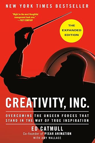 Creativity, Inc. (The Expanded Edition): Overcoming the Unseen Forces That Stand in the Way of True Inspiration
