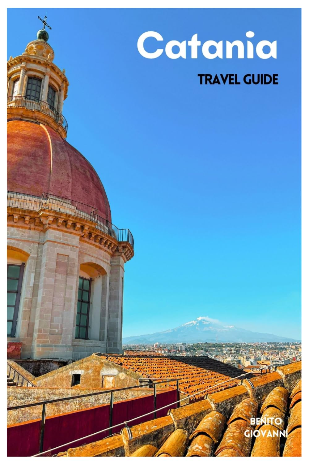 Catania Travel Guide: Attractions, Mount Etna Excursions, Beaches, Local Food, Itineraries and Day Trips in Sicily